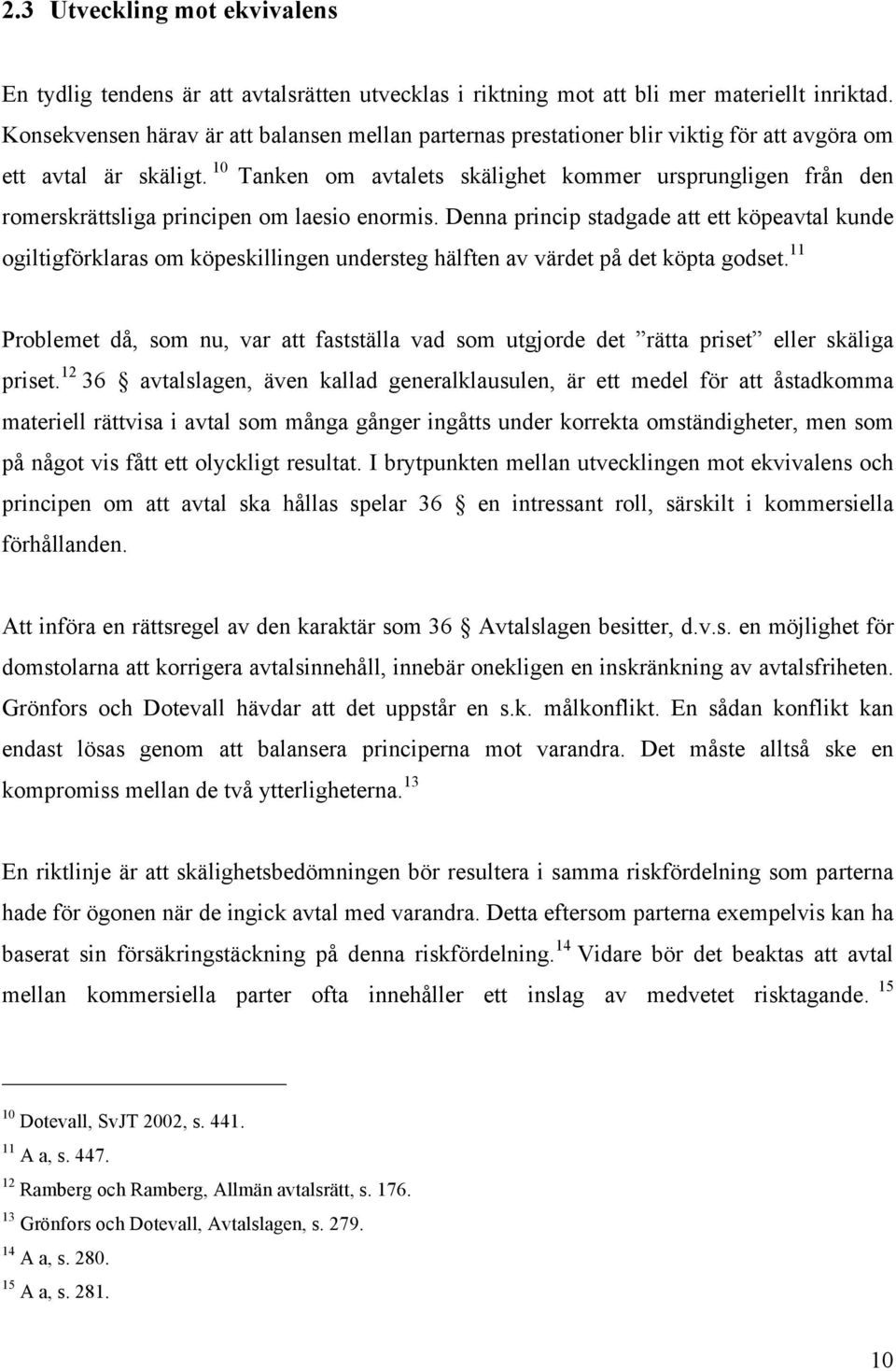 10 Tanken om avtalets skälighet kommer ursprungligen från den romerskrättsliga principen om laesio enormis.