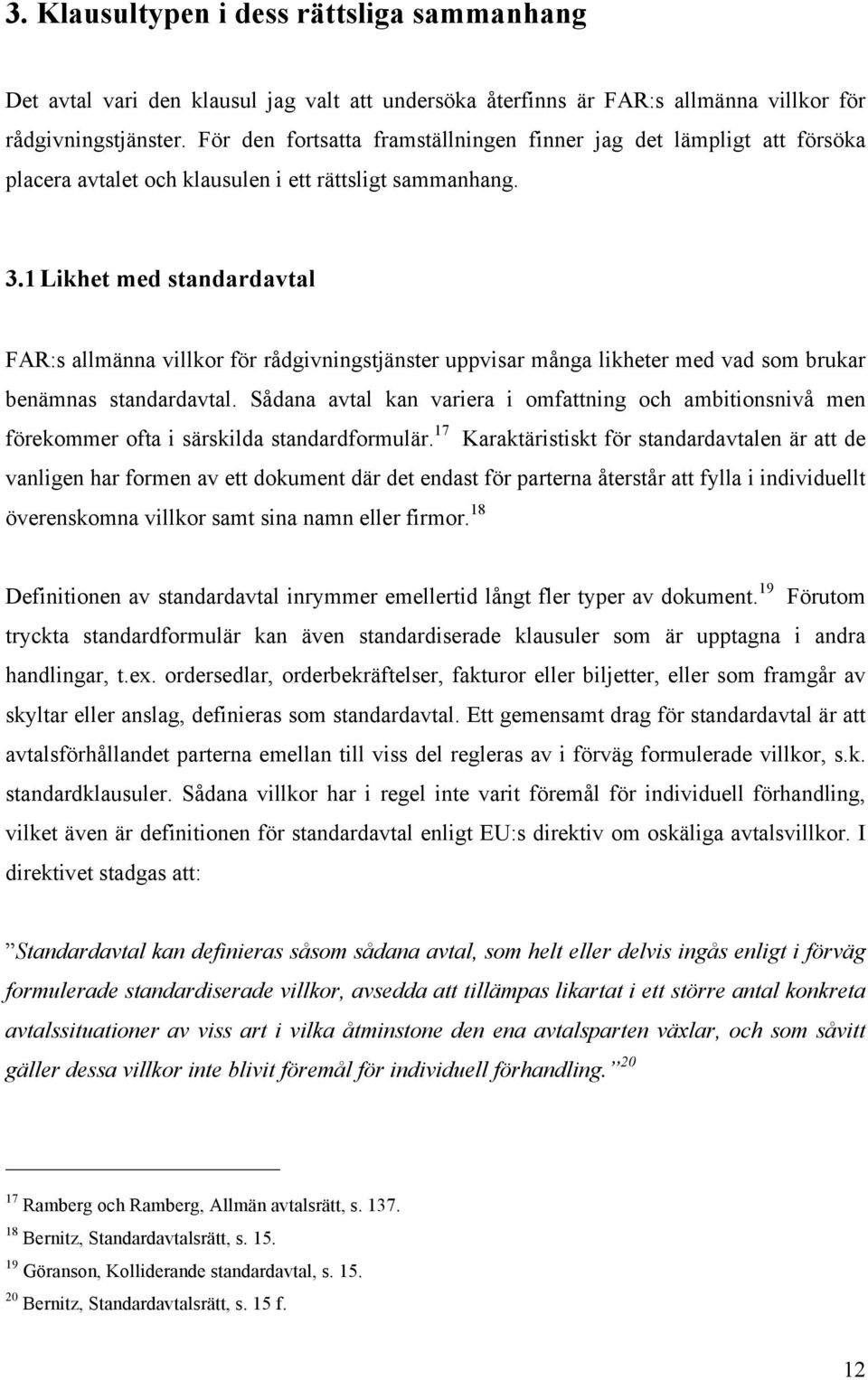 1 Likhet med standardavtal FAR:s allmänna villkor för rådgivningstjänster uppvisar många likheter med vad som brukar benämnas standardavtal.