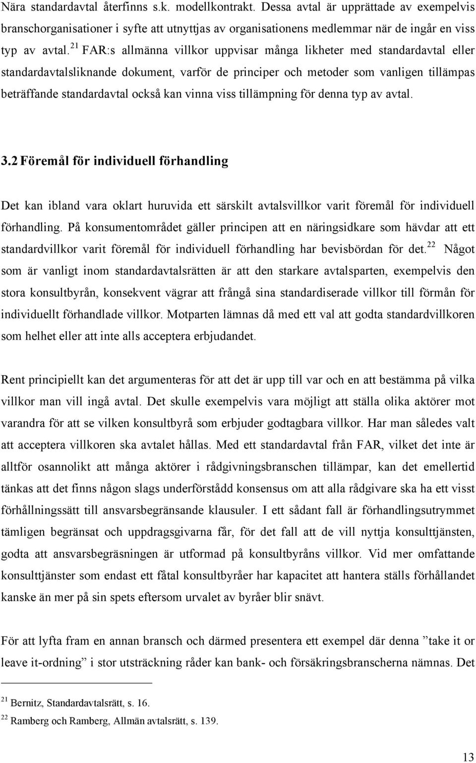 vinna viss tillämpning för denna typ av avtal. 3.2 Föremål för individuell förhandling Det kan ibland vara oklart huruvida ett särskilt avtalsvillkor varit föremål för individuell förhandling.