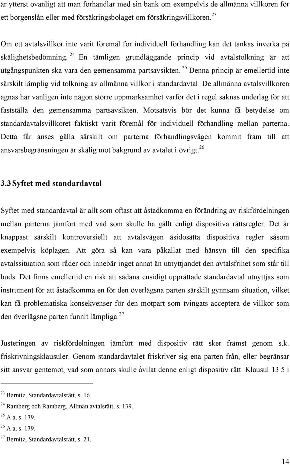 24 En tämligen grundläggande princip vid avtalstolkning är att utgångspunkten ska vara den gemensamma partsavsikten.