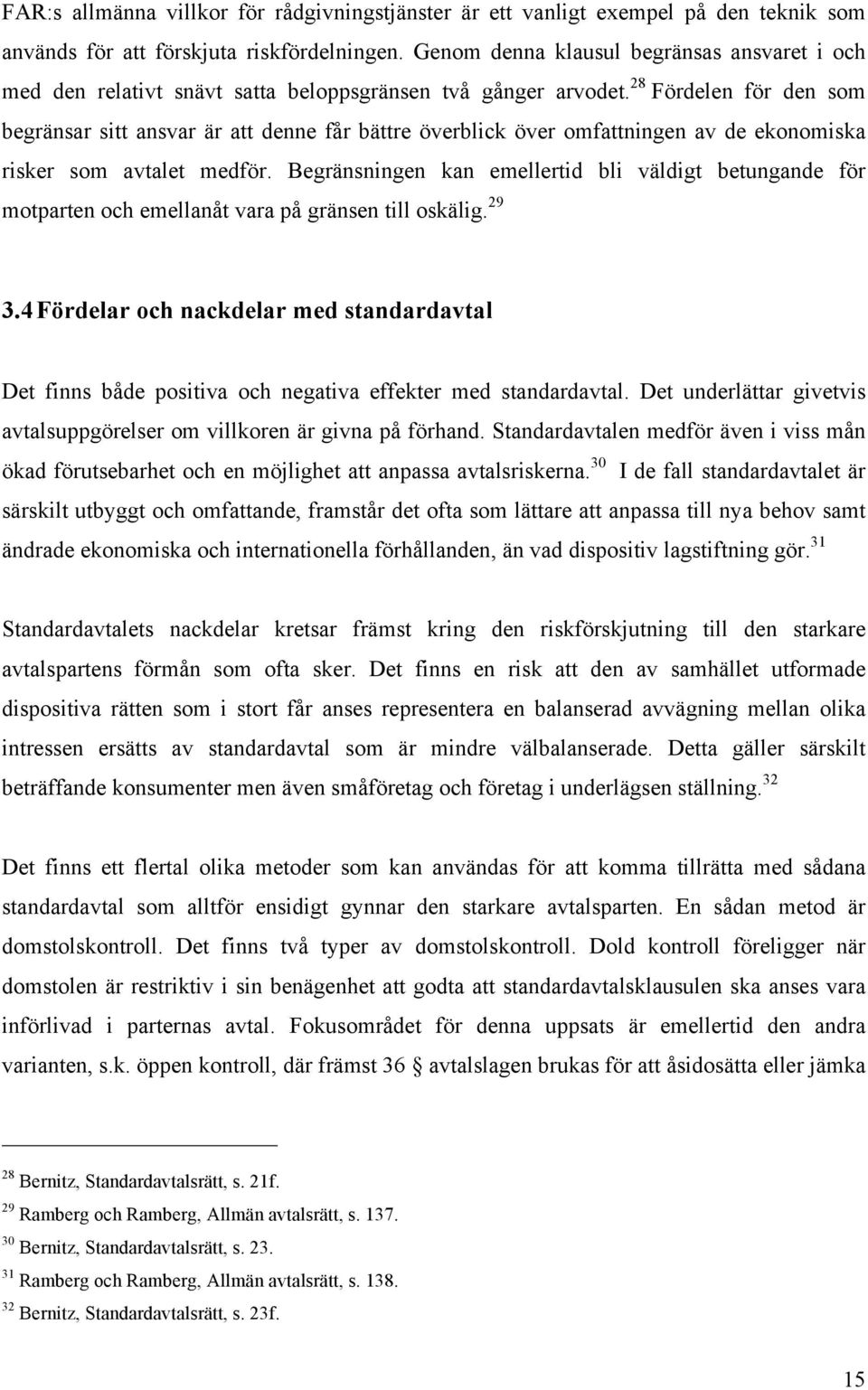 28 Fördelen för den som begränsar sitt ansvar är att denne får bättre överblick över omfattningen av de ekonomiska risker som avtalet medför.