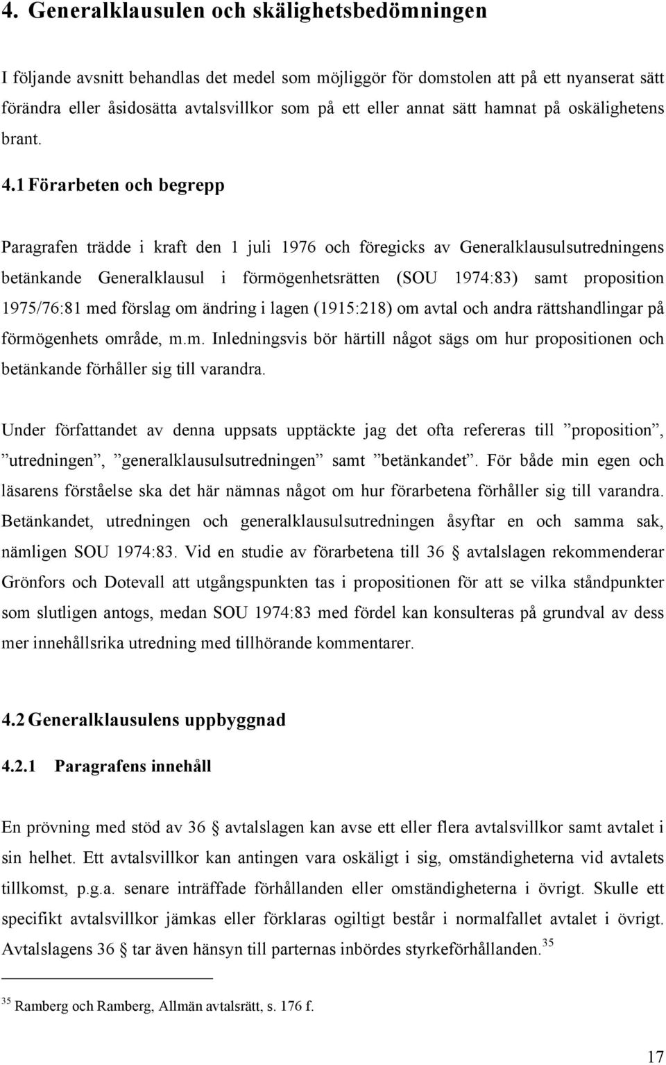 1 Förarbeten och begrepp Paragrafen trädde i kraft den 1 juli 1976 och föregicks av Generalklausulsutredningens betänkande Generalklausul i förmögenhetsrätten (SOU 1974:83) samt proposition