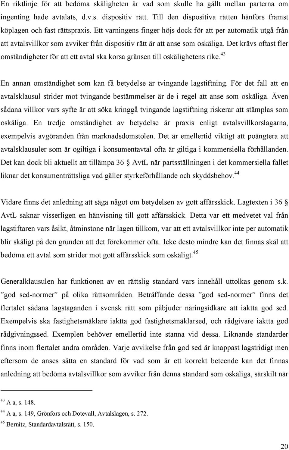 Ett varningens finger höjs dock för att per automatik utgå från att avtalsvillkor som avviker från dispositiv rätt är att anse som oskäliga.