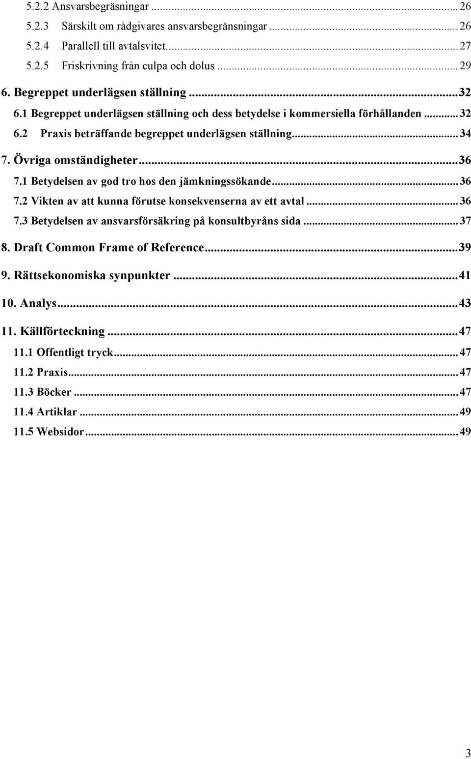 Övriga omständigheter... 36! 7.1 Betydelsen av god tro hos den jämkningssökande... 36! 7.2 Vikten av att kunna förutse konsekvenserna av ett avtal... 36! 7.3 Betydelsen av ansvarsförsäkring på konsultbyråns sida.