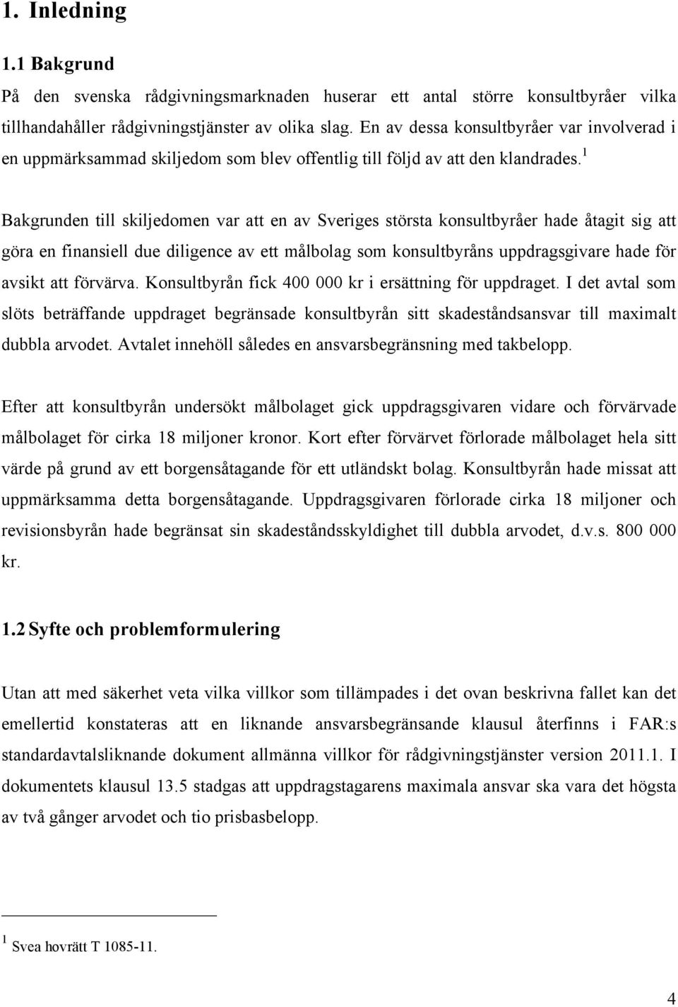 1 Bakgrunden till skiljedomen var att en av Sveriges största konsultbyråer hade åtagit sig att göra en finansiell due diligence av ett målbolag som konsultbyråns uppdragsgivare hade för avsikt att