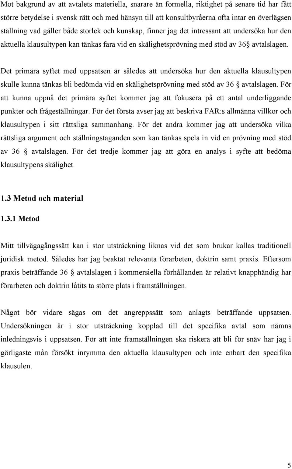 Det primära syftet med uppsatsen är således att undersöka hur den aktuella klausultypen skulle kunna tänkas bli bedömda vid en skälighetsprövning med stöd av 36 avtalslagen.