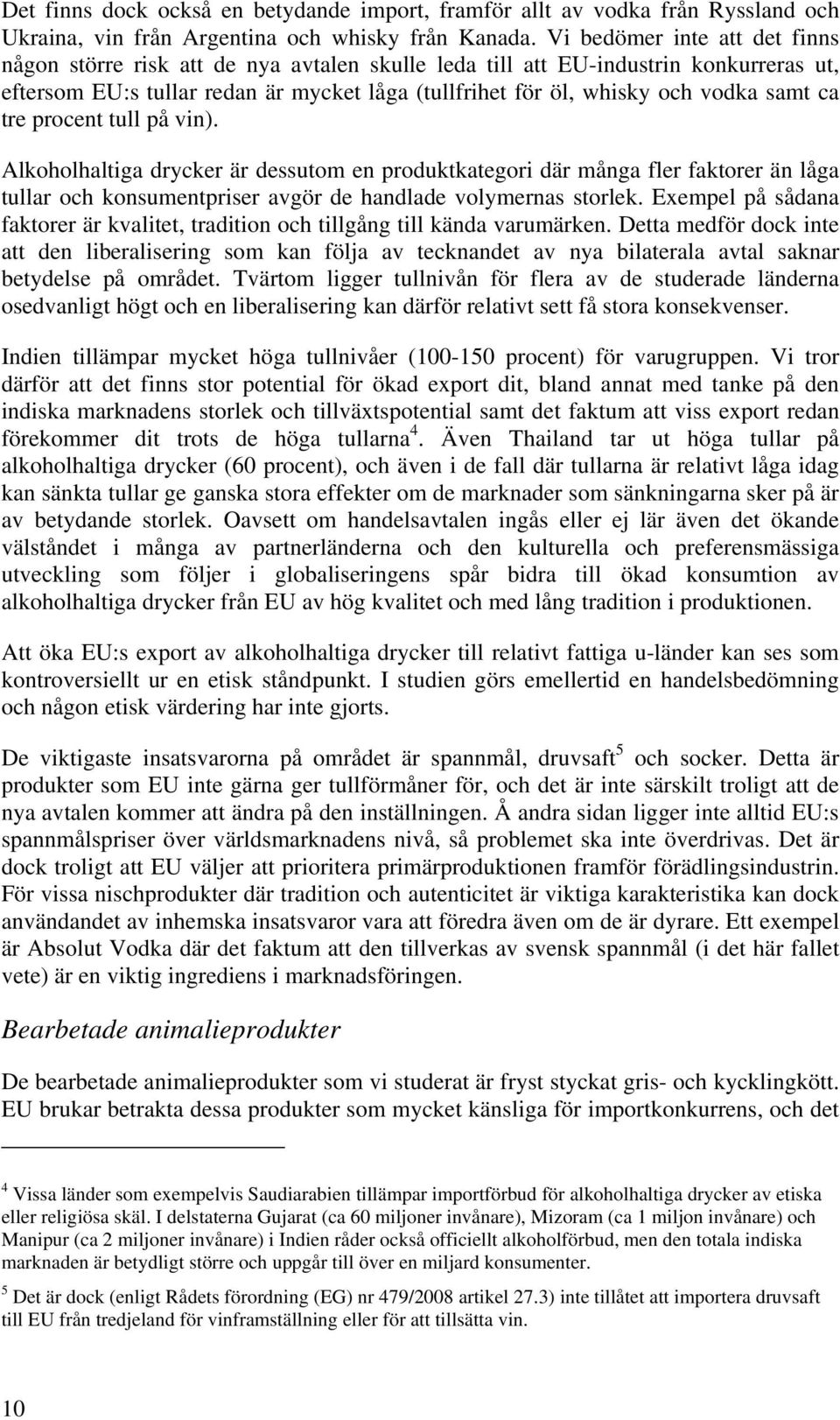 samt ca tre procent tull på vin). Alkoholhaltiga drycker är dessutom en produktkategori där många fler faktorer än låga tullar och konsumentpriser avgör de handlade volymernas storlek.