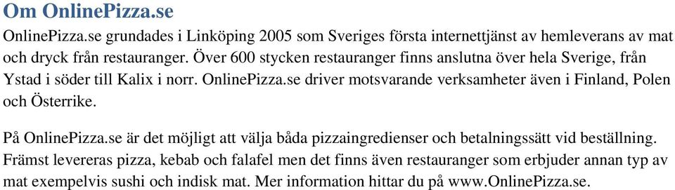 se driver motsvarande verksamheter även i Finland, Polen och Österrike. På OnlinePizza.