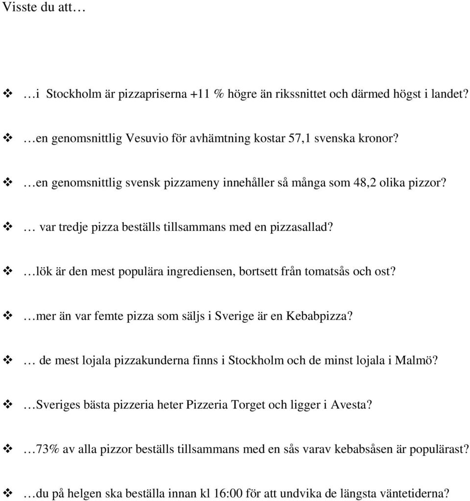 lök är den mest populära ingrediensen, bortsett från tomatsås och ost? mer än var femte pizza som säljs i Sverige är en Kebabpizza?