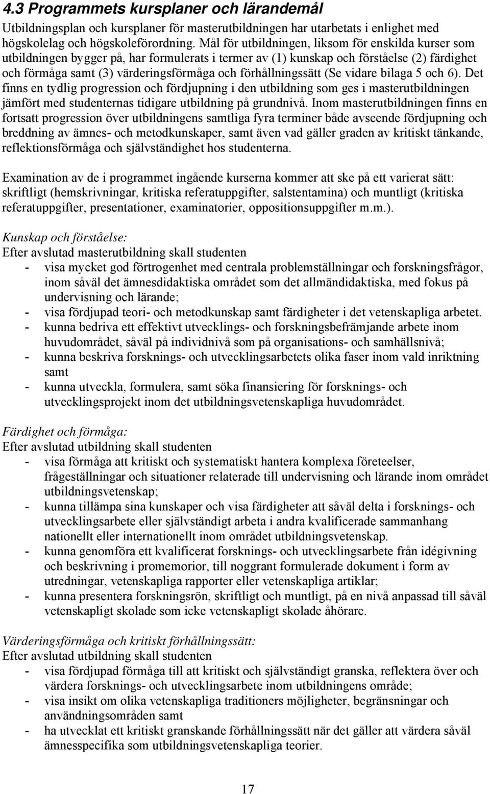 förhållningssätt (Se vidare bilaga 5 och 6). Det finns en tydlig progression och fördjupning i den utbildning som ges i masterutbildningen jämfört med studenternas tidigare utbildning på grundnivå.