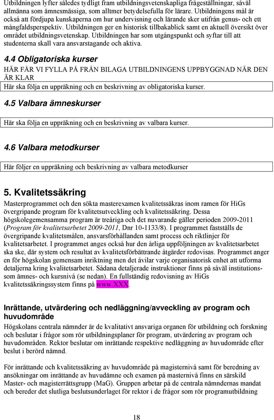 Utbildningen ger en historisk tillbakablick samt en aktuell översikt över området utbildningsvetenskap.