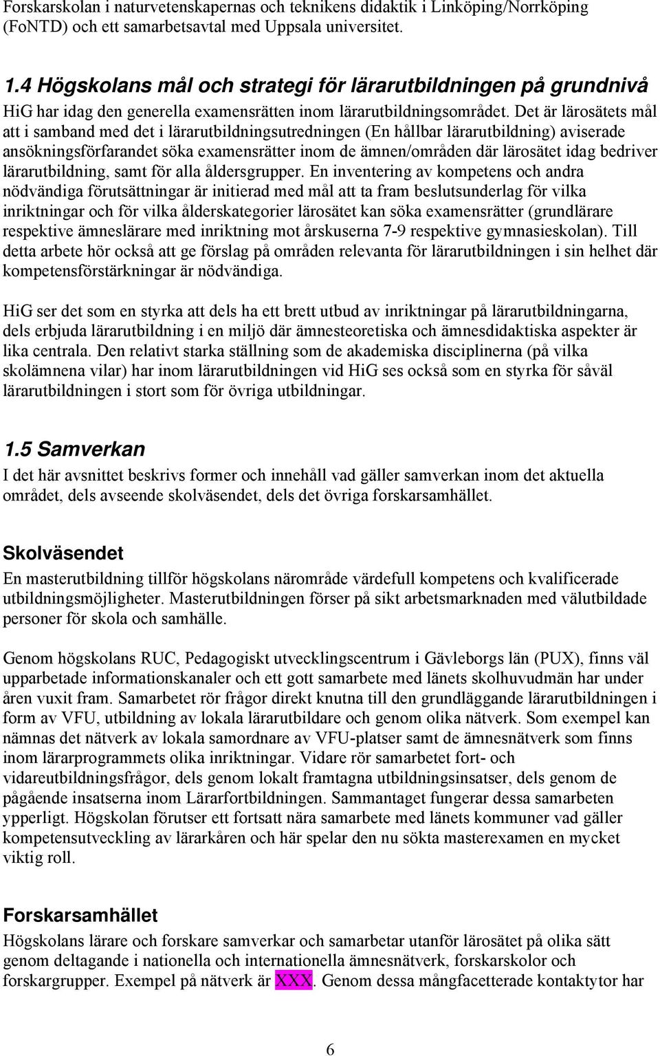 Det är lärosätets mål att i samband med det i lärarutbildningsutredningen (En hållbar lärarutbildning) aviserade ansökningsförfarandet söka examensrätter inom de ämnen/områden där lärosätet idag