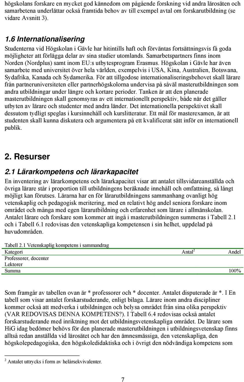 Samarbetspartners finns inom Norden (Nordplus) samt inom EU:s utbytesprogram Erasmus.