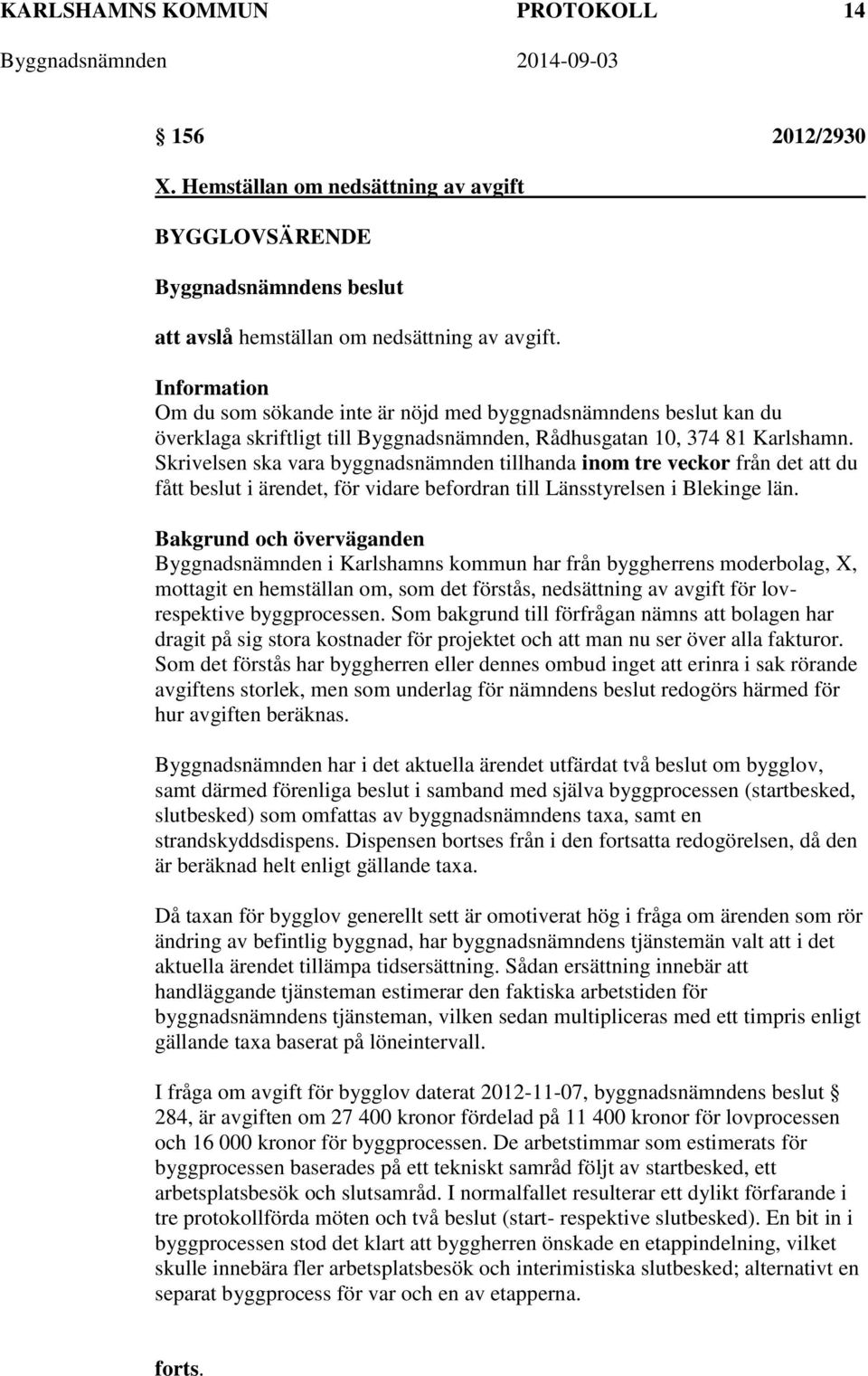 Skrivelsen ska vara byggnadsnämnden tillhanda inom tre veckor från det att du fått beslut i ärendet, för vidare befordran till Länsstyrelsen i Blekinge län.