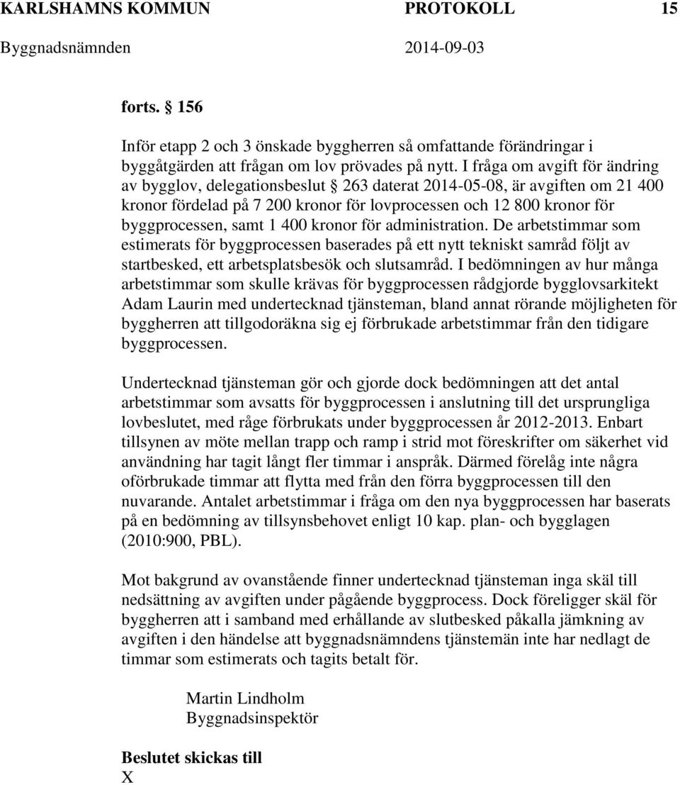 400 kronor för administration. De arbetstimmar som estimerats för byggprocessen baserades på ett nytt tekniskt samråd följt av startbesked, ett arbetsplatsbesök och slutsamråd.