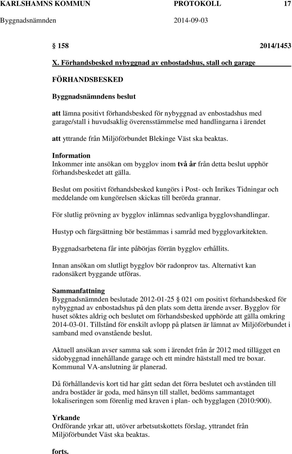 handlingarna i ärendet att yttrande från Miljöförbundet Blekinge Väst ska beaktas. Information Inkommer inte ansökan om bygglov inom två år från detta beslut upphör förhandsbeskedet att gälla.