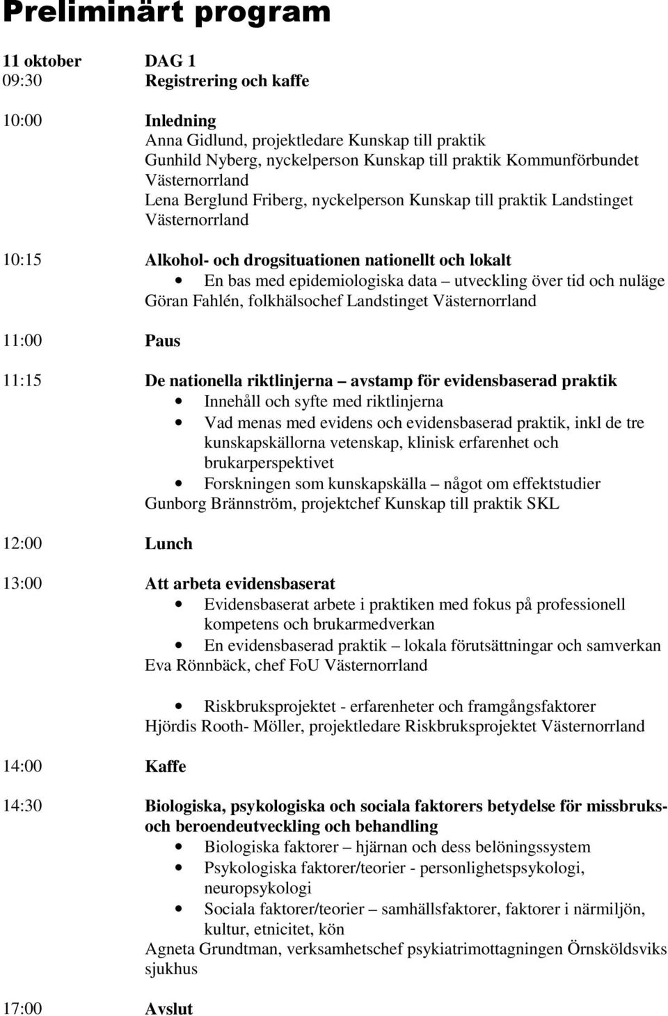 över tid och nuläge Göran Fahlén, folkhälsochef Landstinget Västernorrland 11:00 Paus 11:15 De nationella riktlinjerna avstamp för evidensbaserad praktik Innehåll och syfte med riktlinjerna Vad menas