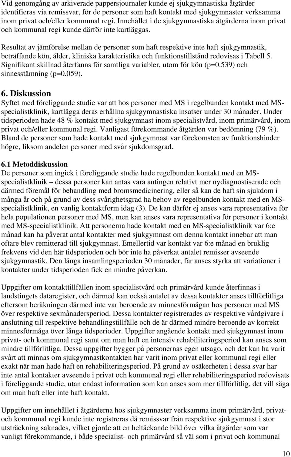 Resultat av jämförelse mellan de personer som haft respektive inte haft sjukgymnastik, beträffande kön, ålder, kliniska karakteristika och funktionstillstånd redovisas i Tabell 5.