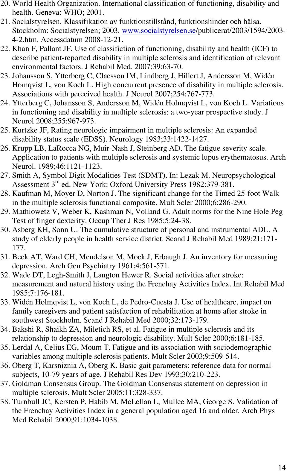 Khan F, Pallant JF. Use of classifiction of functioning, disability and health (ICF) to describe patient-reported disability in multiple sclerosis and identification of relevant environmental factors.