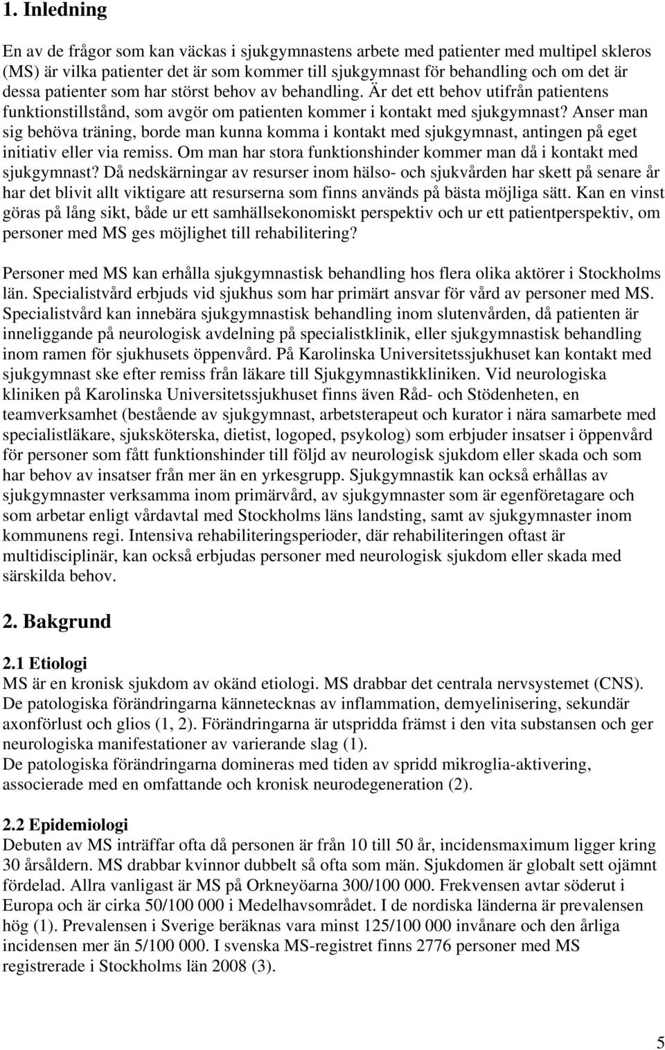 Anser man sig behöva träning, borde man kunna komma i kontakt med sjukgymnast, antingen på eget initiativ eller via remiss. Om man har stora funktionshinder kommer man då i kontakt med sjukgymnast?