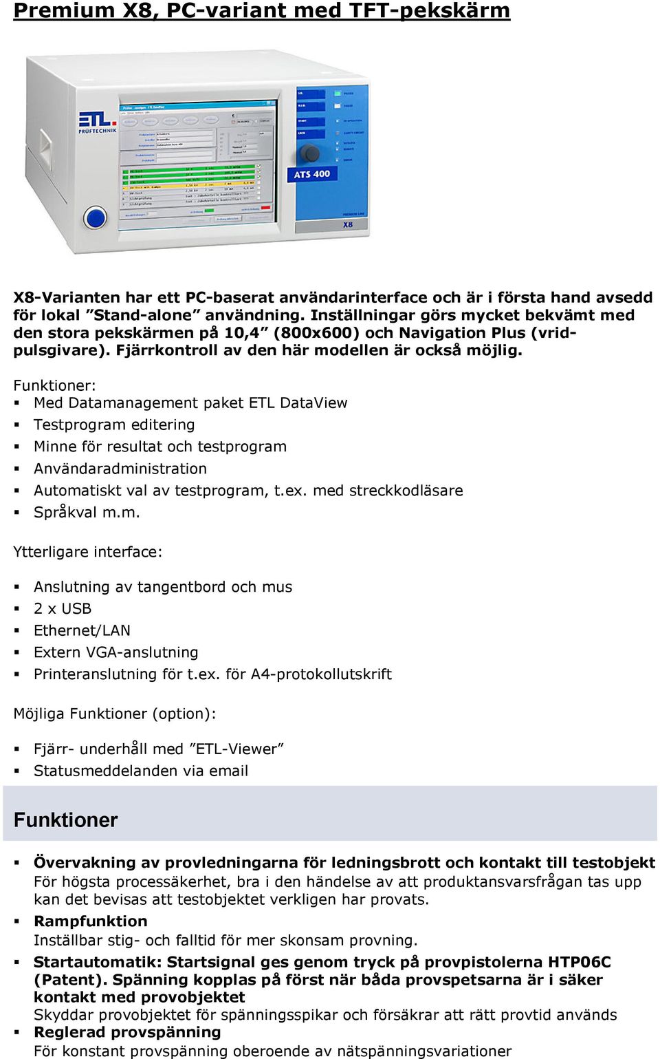 Funktioner: Med Datamanagement paket ETL DataView Testprogram editering Minne för resultat och testprogram Användaradministration Automatiskt val av testprogram, t.ex. med streckkodläsare Språkval m.