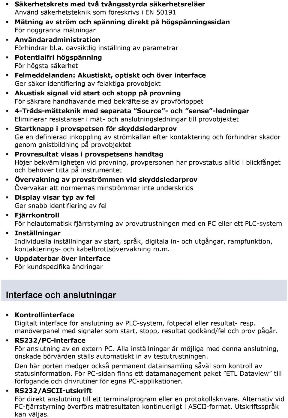 administration Förhindrar bl.a. oavsiktlig inställning av parametrar Potentialfri högspänning För högsta säkerhet Felmeddelanden: Akustiskt, optiskt och över interface Ger säker identifiering av