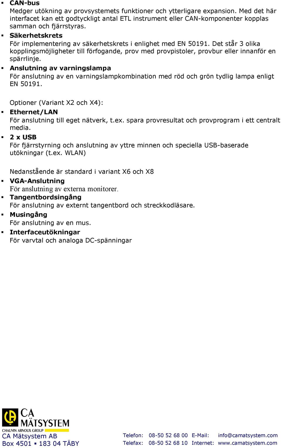 Anslutning av varningslampa För anslutning av en varningslampkombination med röd och grön tydlig lampa enligt EN 50191. Optioner (Variant X2 och X4): Ethernet/LAN För anslutning till eget nätverk, t.