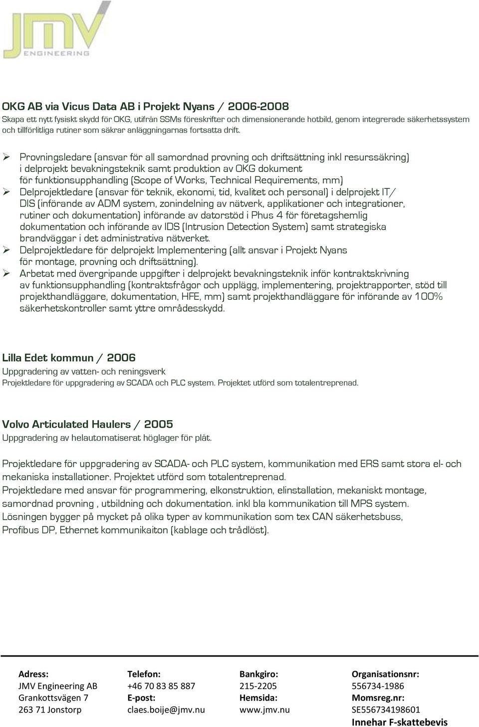 Provningsledare (ansvar för all samordnad provning och driftsättning inkl resurssäkring) i delprojekt bevakningsteknik samt produktion av OKG dokument för funktionsupphandling (Scope of Works,