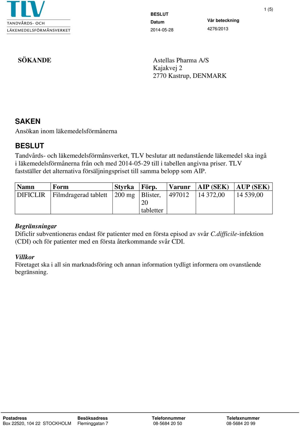 TLV fastställer det alternativa försäljningspriset till samma belopp som AIP. Namn Form Styrka Förp.