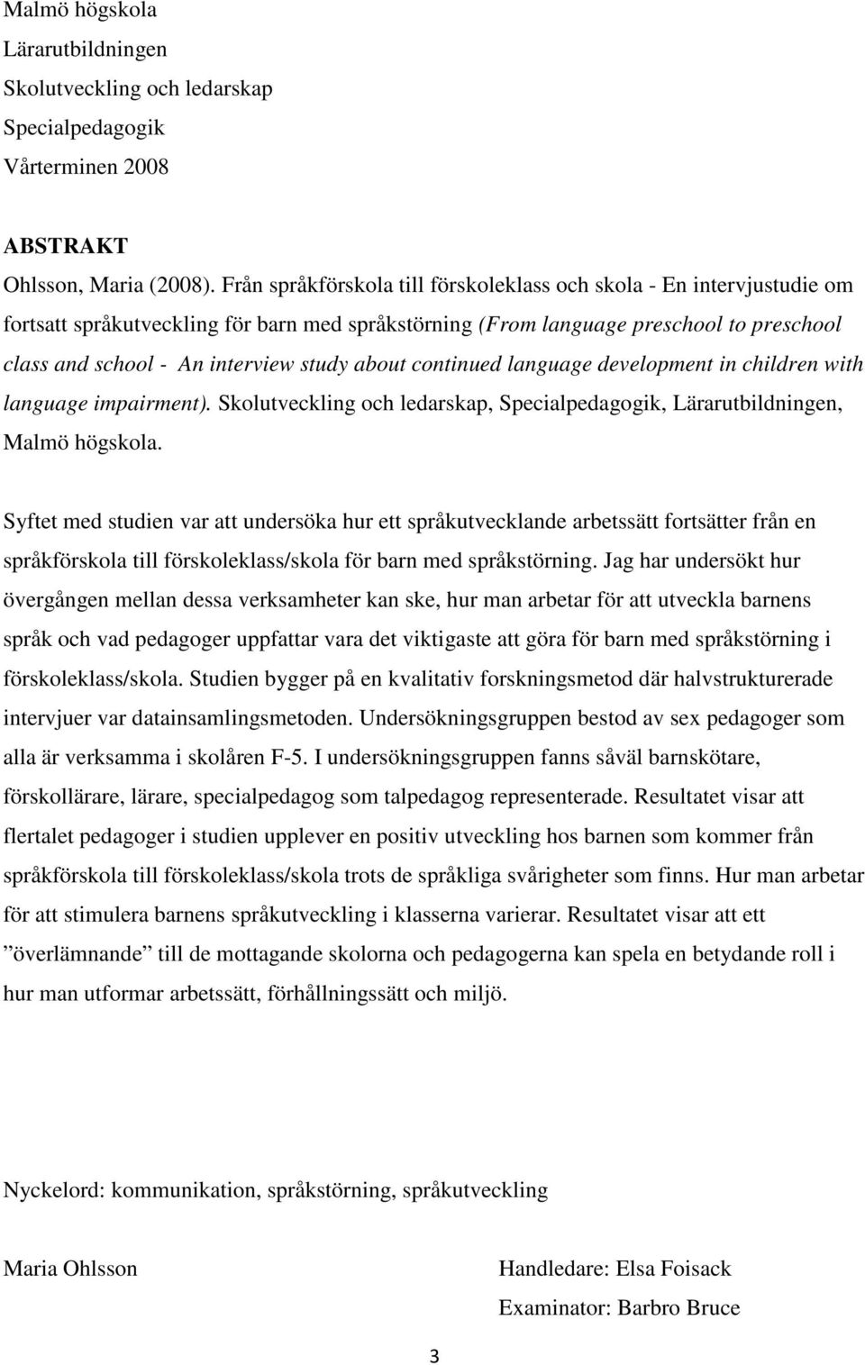 about continued language development in children with language impairment). Skolutveckling och ledarskap, Specialpedagogik, Lärarutbildningen, Malmö högskola.