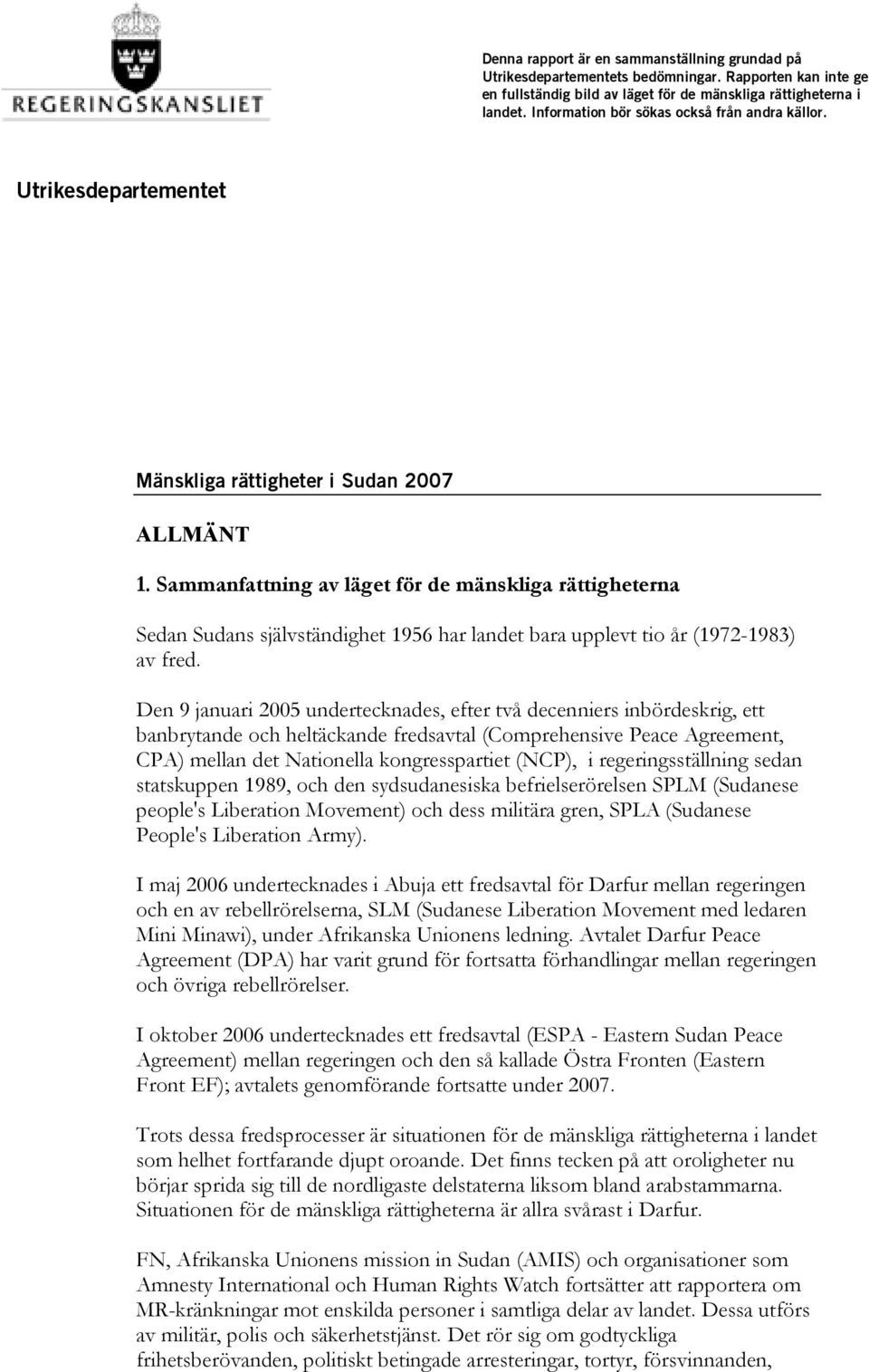 Sammanfattning av läget för de mänskliga rättigheterna Sedan Sudans självständighet 1956 har landet bara upplevt tio år (1972-1983) av fred.