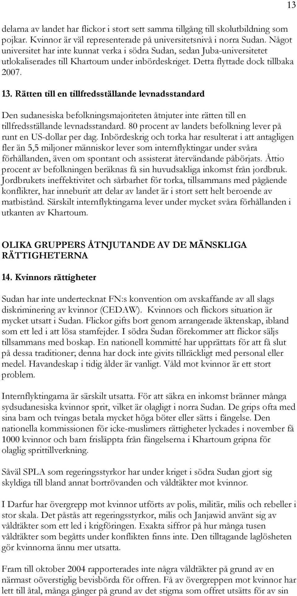 Rätten till en tillfredsställande levnadsstandard Den sudanesiska befolkningsmajoriteten åtnjuter inte rätten till en tillfredsställande levnadsstandard.