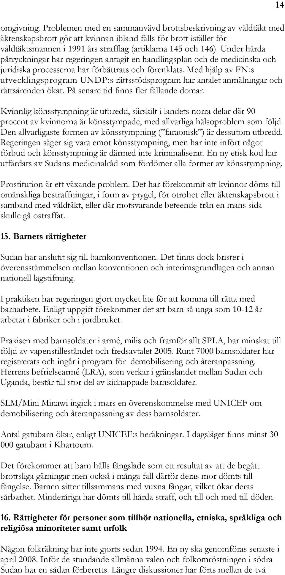 Under hårda påtryckningar har regeringen antagit en handlingsplan och de medicinska och juridiska processerna har förbättrats och förenklats.