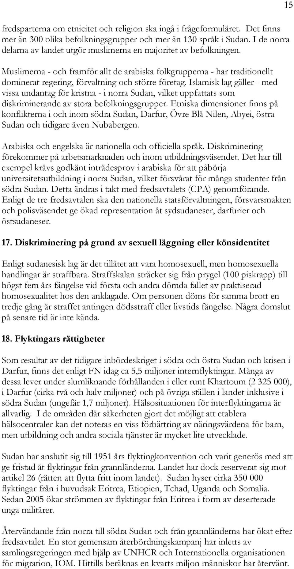 Muslimerna - och framför allt de arabiska folkgrupperna - har traditionellt dominerat regering, förvaltning och större företag.