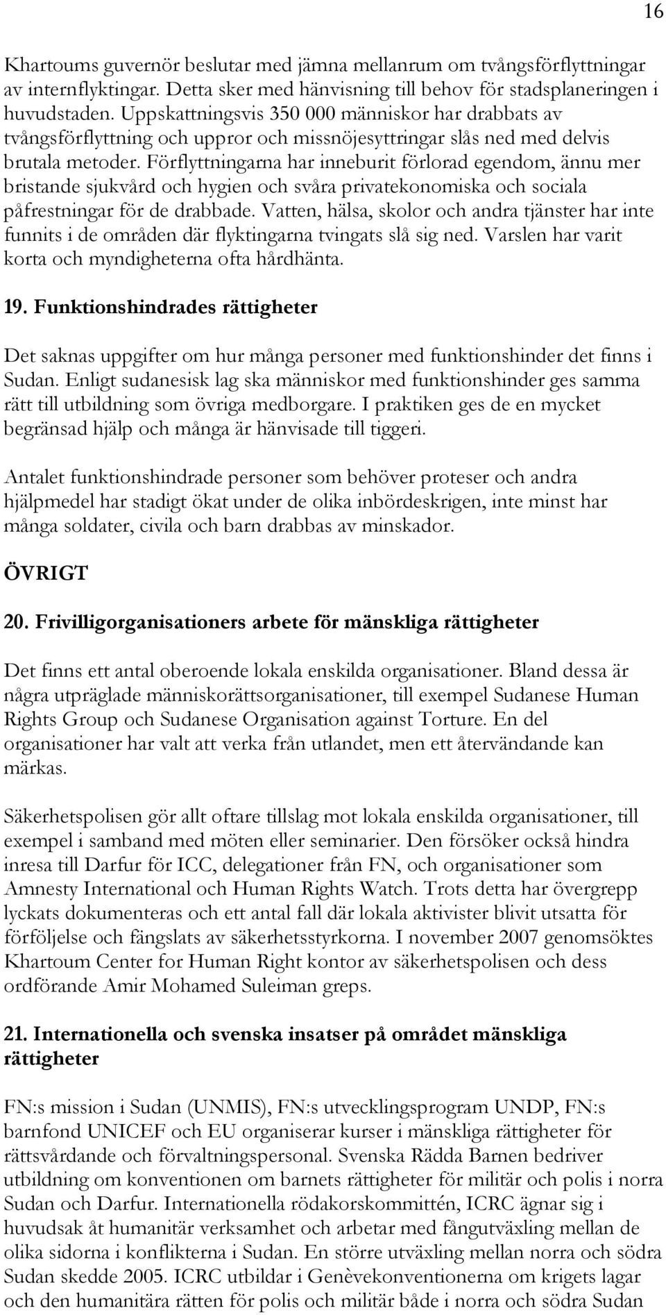 Förflyttningarna har inneburit förlorad egendom, ännu mer bristande sjukvård och hygien och svåra privatekonomiska och sociala påfrestningar för de drabbade.
