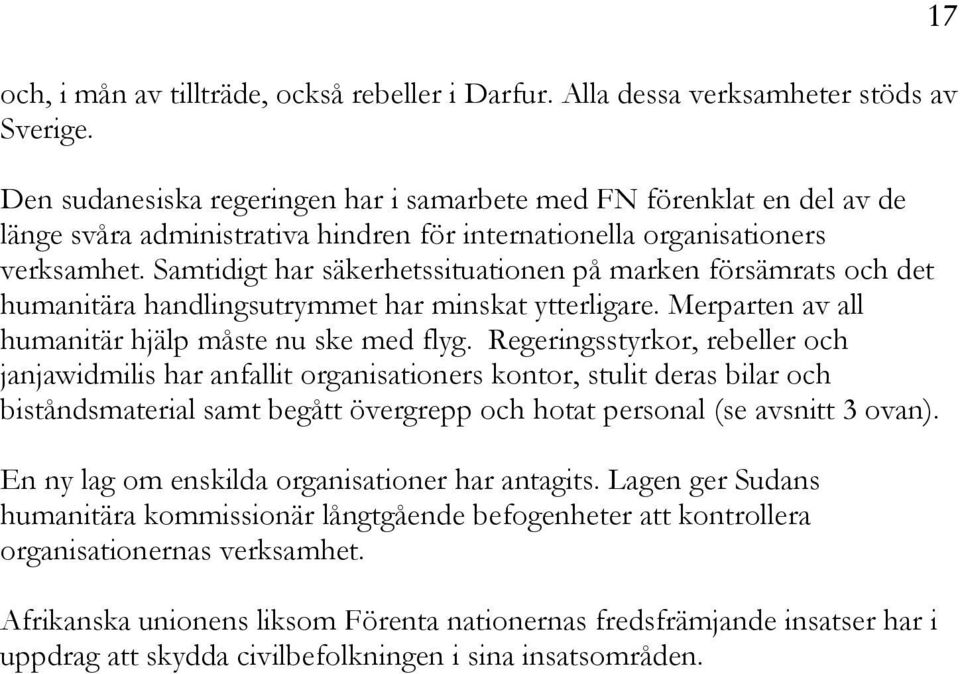 Samtidigt har säkerhetssituationen på marken försämrats och det humanitära handlingsutrymmet har minskat ytterligare. Merparten av all humanitär hjälp måste nu ske med flyg.