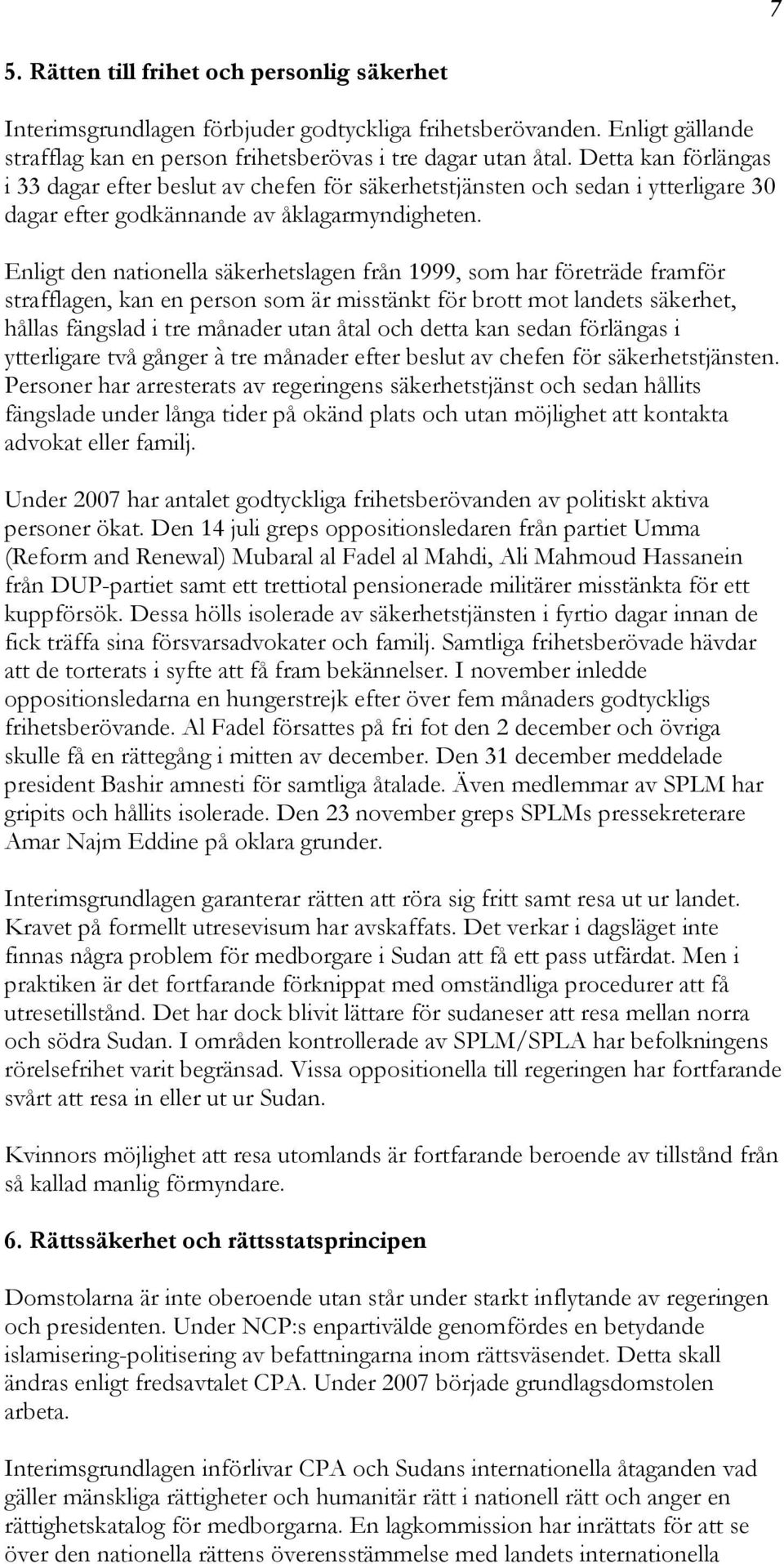 Enligt den nationella säkerhetslagen från 1999, som har företräde framför strafflagen, kan en person som är misstänkt för brott mot landets säkerhet, hållas fängslad i tre månader utan åtal och detta