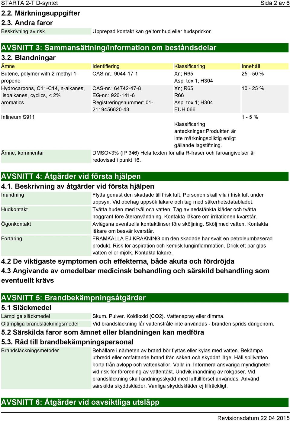 Blandningar Ämne Identifiering Klassificering Innehåll Butene, polymer with 2-methyl-1- propene Hydrocarbons, C11-C14, n-alkanes, isoalkanes, cyclics, < 2% aromatics Infineum S911 Ämne, kommentar