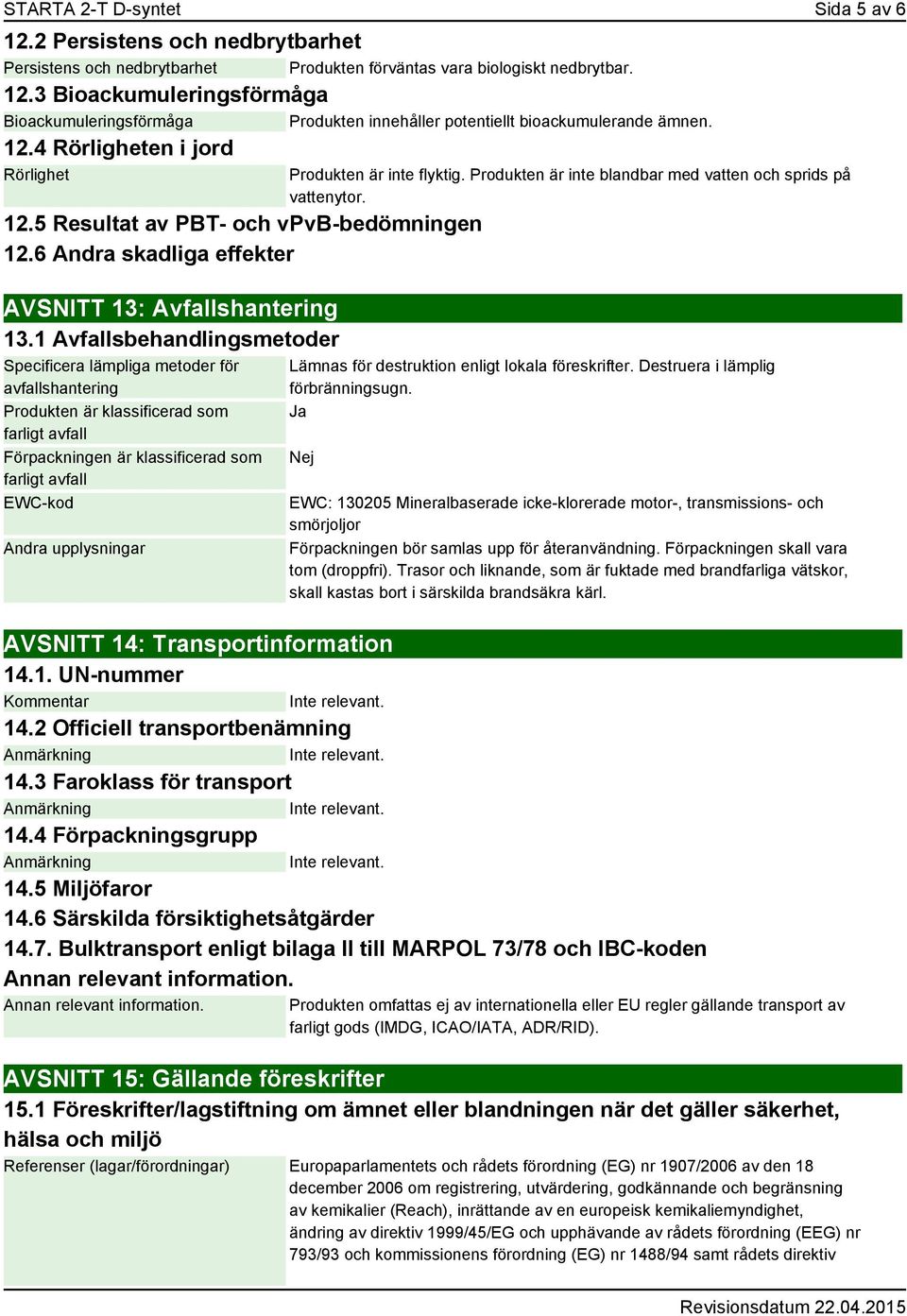 1 Avfallsbehandlingsmetoder Specificera lämpliga metoder för avfallshantering Produkten är klassificerad som farligt avfall Förpackningen är klassificerad som farligt avfall EWC-kod Produkten är inte