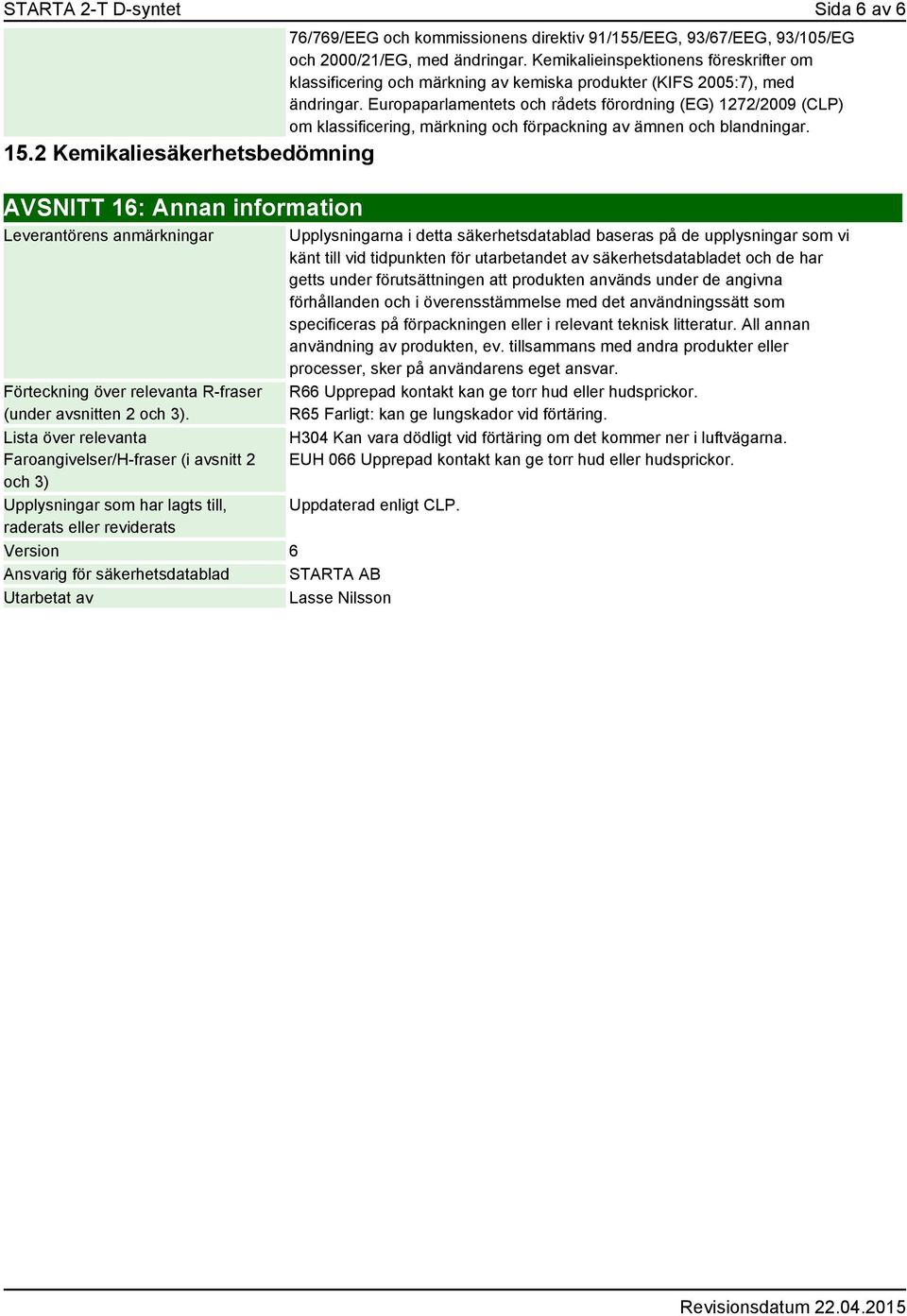 Europaparlamentets och rådets förordning (EG) 1272/2009 (CLP) om klassificering, märkning och förpackning av ämnen och blandningar. 15.