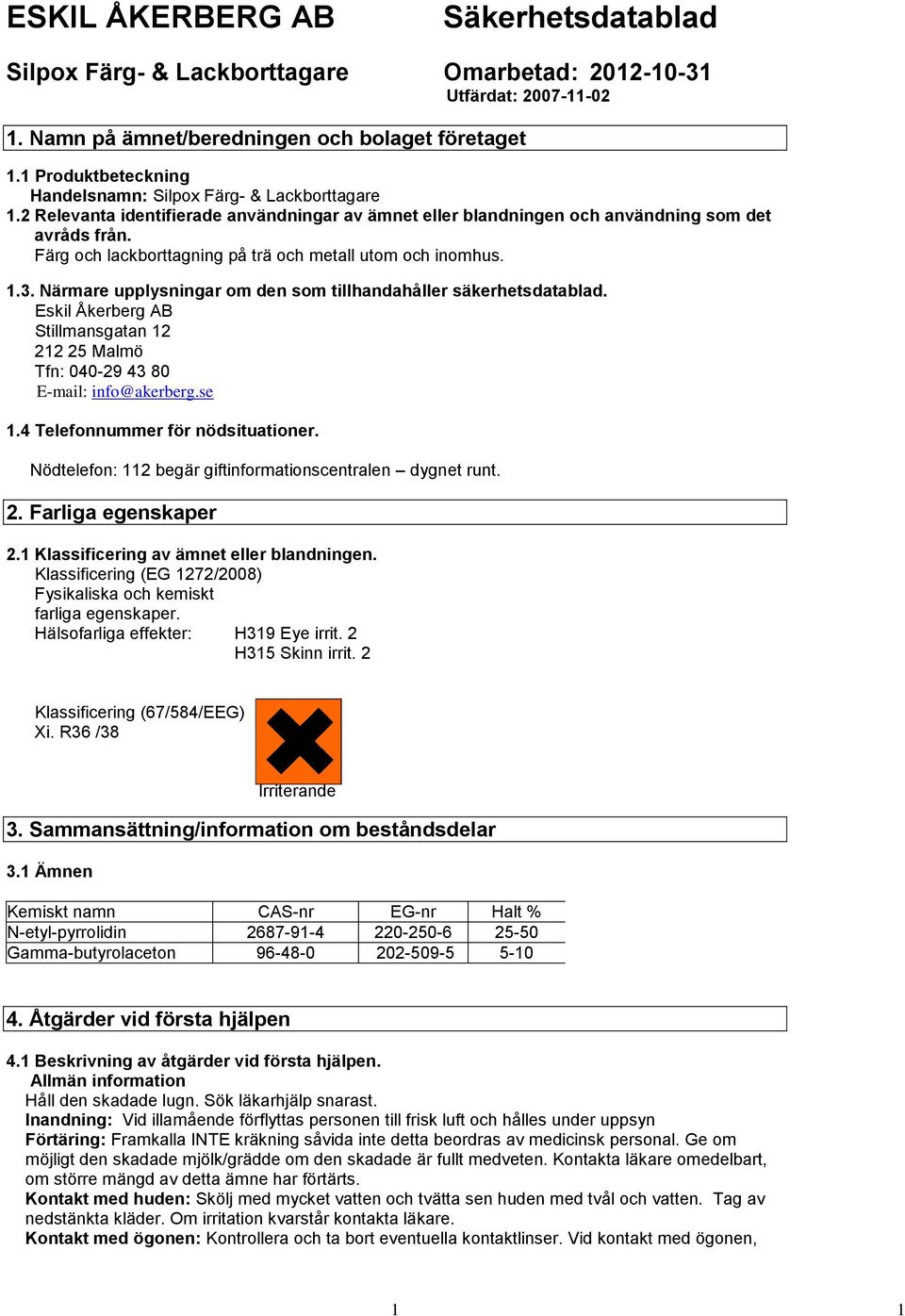 Närmare upplysningar om den som tillhandahåller säkerhetsdatablad. Eskil Åkerberg AB Stillmansgatan 12 212 25 Malmö Tfn: 040-29 43 80 E-mail: info@akerberg.se 1.4 Telefonnummer för nödsituationer.