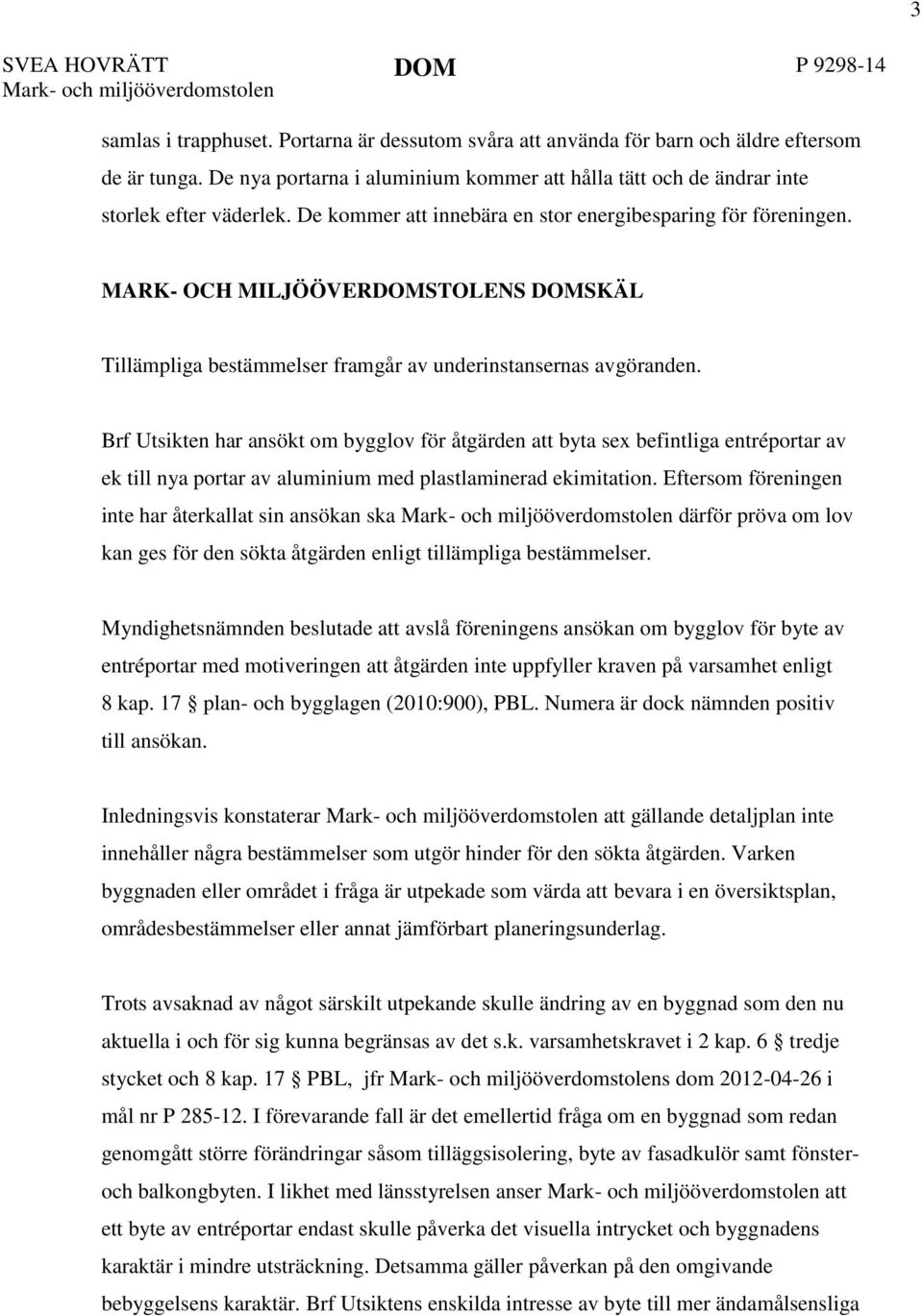 MARK- OCH MILJÖÖVERDOMSTOLENS DOMSKÄL Tillämpliga bestämmelser framgår av underinstansernas avgöranden.