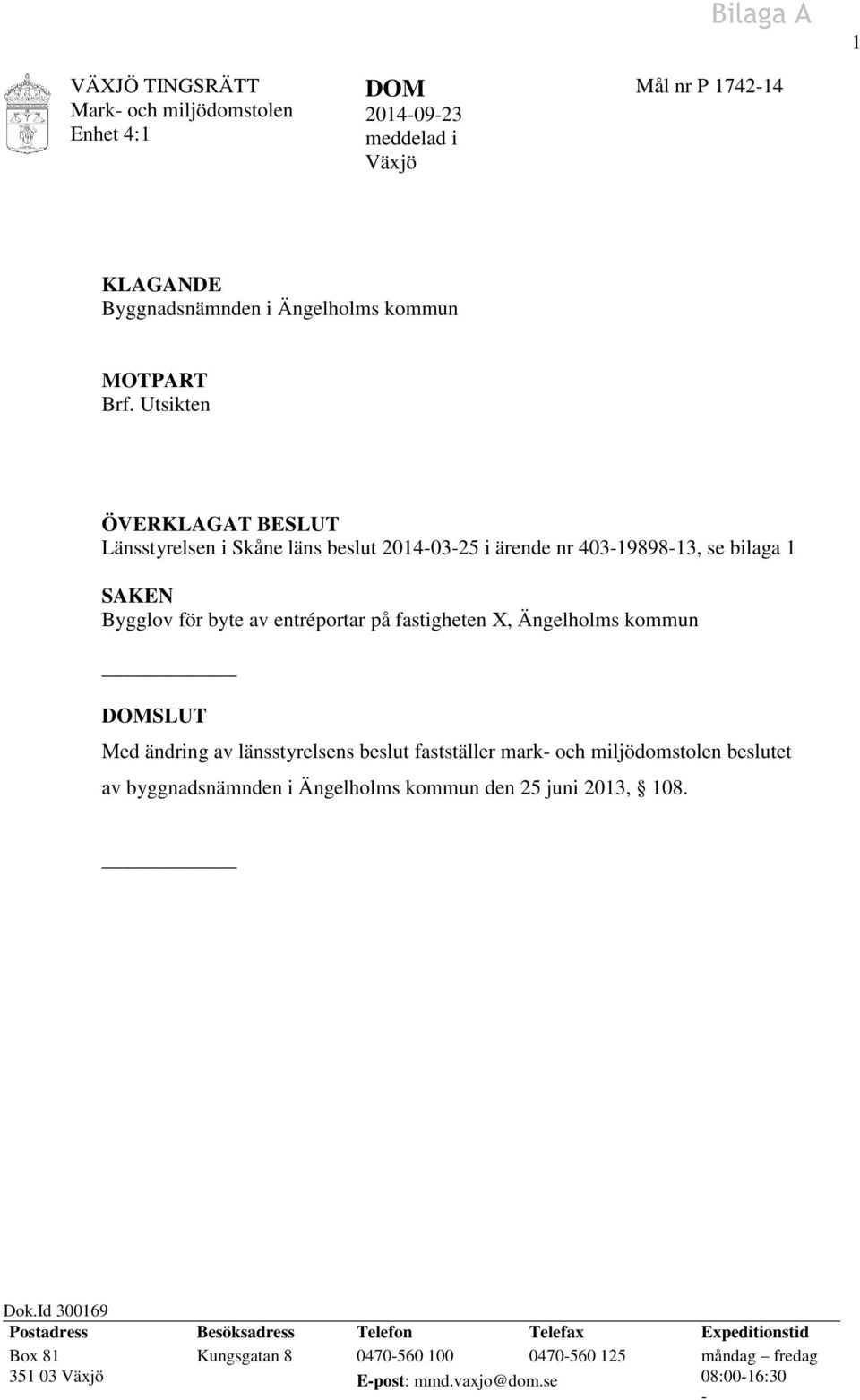 Ängelholms kommun DOMSLUT Med ändring av länsstyrelsens beslut fastställer mark- och miljödomstolen beslutet av byggnadsnämnden i Ängelholms kommun den 25 juni 2013,