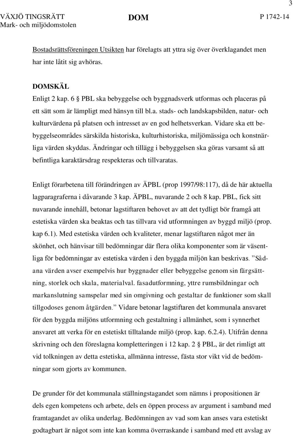 Vidare ska ett bebyggelseområdes särskilda historiska, kulturhistoriska, miljömässiga och konstnärliga värden skyddas.