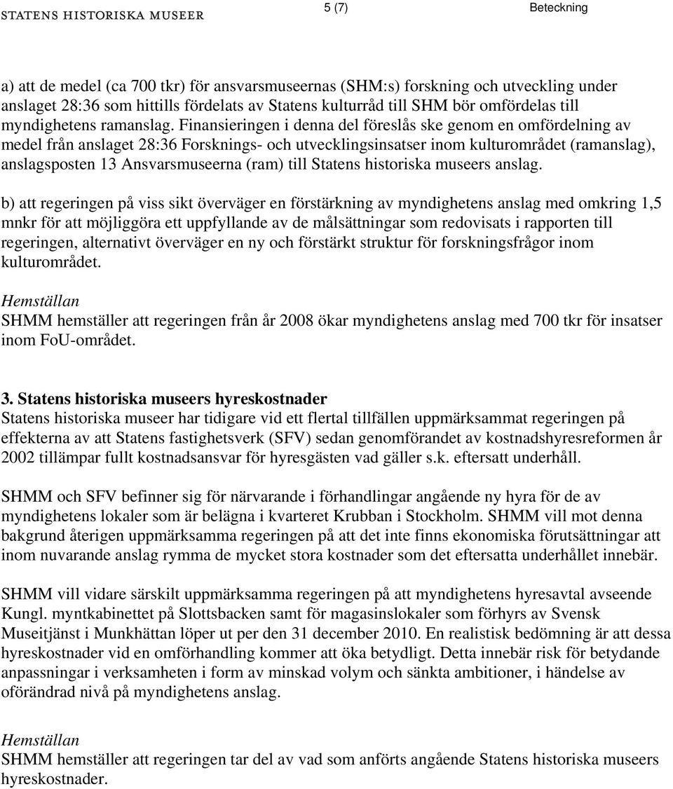 Finansieringen i denna del föreslås ske genom en omfördelning av medel från anslaget 28:36 Forsknings- och utvecklingsinsatser inom kulturområdet (ramanslag), anslagsposten 13 Ansvarsmuseerna (ram)