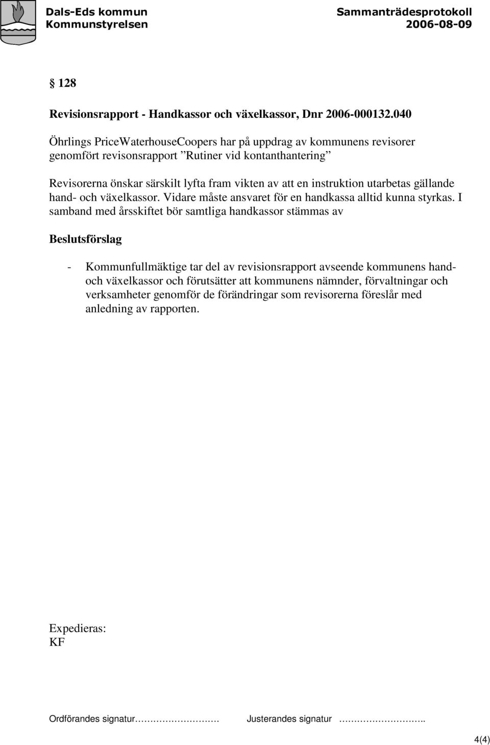 vikten av att en instruktion utarbetas gällande hand- och växelkassor. Vidare måste ansvaret för en handkassa alltid kunna styrkas.