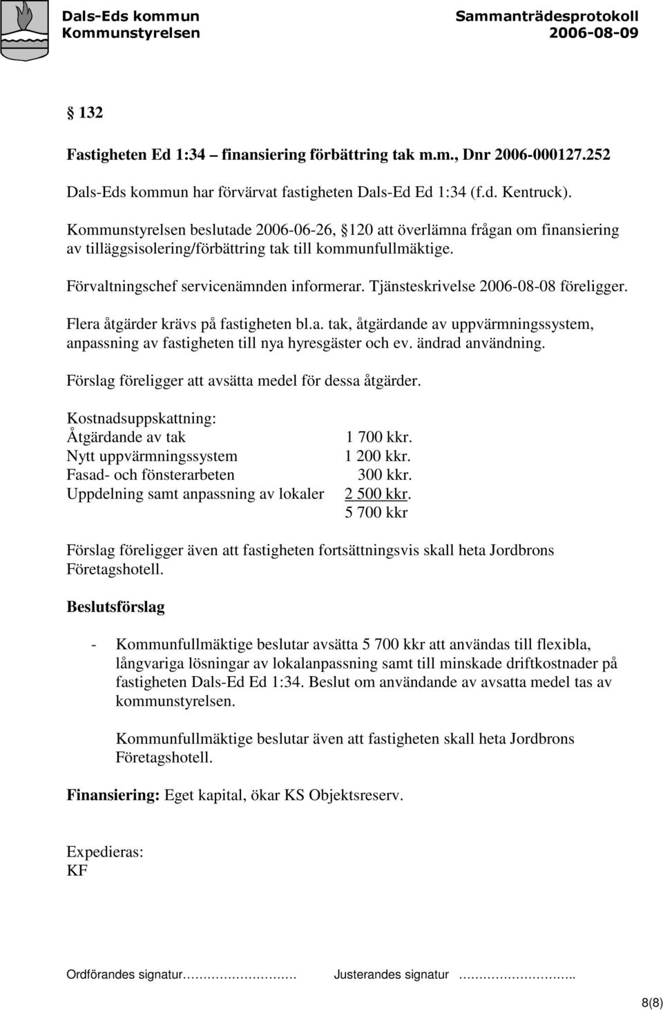 Tjänsteskrivelse 2006-08-08 föreligger. Flera åtgärder krävs på fastigheten bl.a. tak, åtgärdande av uppvärmningssystem, anpassning av fastigheten till nya hyresgäster och ev. ändrad användning.