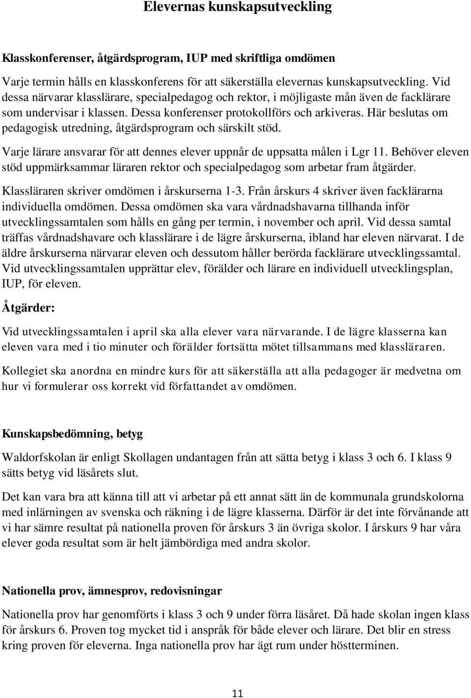 Här beslutas om pedagogisk utredning, åtgärdsprogram och särskilt stöd. Varje lärare ansvarar för att dennes elever uppnår de uppsatta målen i Lgr 11.