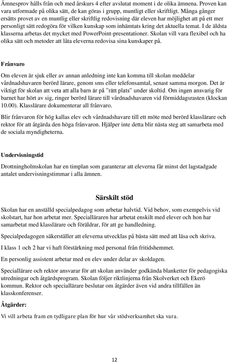 I de äldsta klasserna arbetas det mycket med PowerPoint-presentationer. Skolan vill vara flexibel och ha olika sätt och metoder att låta eleverna redovisa sina kunskaper på.