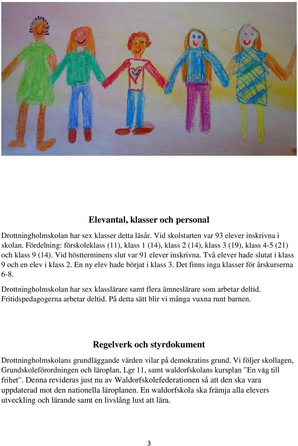 Två elever hade slutat i klass 9 och en elev i klass 2. En ny elev hade börjat i klass 3. Det finns inga klasser för årskurserna 6-8.